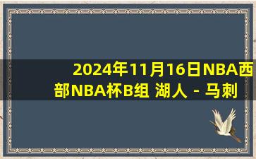 2024年11月16日NBA西部NBA杯B组 湖人 - 马刺 全场录像